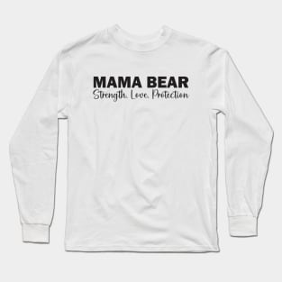 Mama Bear: Strength, Love, Protection Long Sleeve T-Shirt